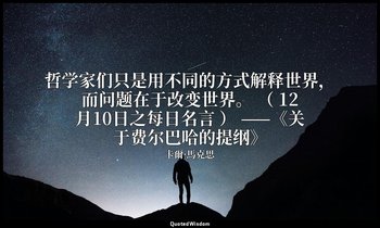 哲学家们只是用不同的方式解释世界，而问题在于改变世界。 （ 12月10日之每日名言 ） ——《关于费尔巴哈的提纲》 — 卡爾·馬克思