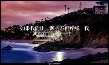 如果我能让一颗心不再疼痛，我就没有白活这一生。 — 艾蜜莉·狄金生