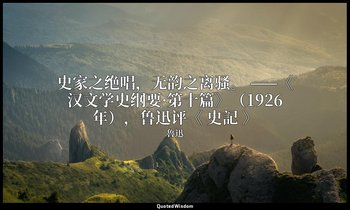 史家之绝唱，无韵之离骚。 ——《汉文学史纲要·第十篇》（1926年），鲁迅评《 史記 》 — 魯迅
