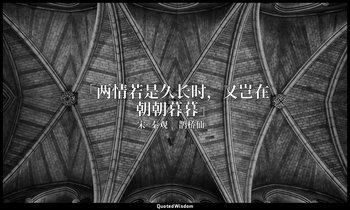 「两情若是久长时，又岂在朝朝暮暮」 — 宋· 秦观 《鹊桥仙》