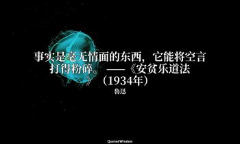 事实是毫无情面的东西，它能将空言打得粉碎。 ——《安贫乐道法》（1934年） — 魯迅