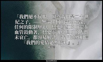 「我們絕不屈服，因為我們是二十世紀之子，——無論任何的策略權謀、任何的限制壓迫，只要鮮紅的血還在血管鼓動著，只要靈魂中興旺的人性未衰亡，都容易解決，我們強烈相信 — 陳奇雲