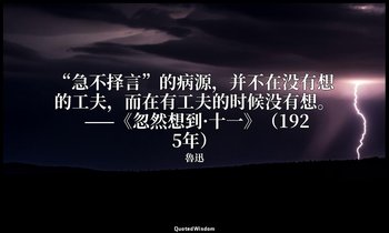 “急不择言”的病源，并不在没有想的工夫，而在有工夫的时候没有想。 ——《忽然想到·十一》（1925年） — 魯迅