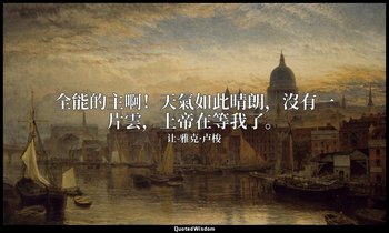 全能的主啊！天氣如此晴朗，沒有一片雲，上帝在等我了。 — 让-雅克·卢梭
