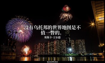 没有乌托邦的世界地图是不值一瞥的。 — 奥斯卡·王尔德