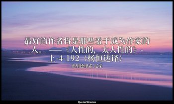 最好的作者将是那些羞于成为作家的人。 ——《人性的，太人性的》-上-4-192（杨恒达译） — 弗里德里希·尼采