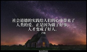 社会道德的实践给人们的心中带来了人类的爱。正是因为做了好事，人才变成了好人。 — 卢梭