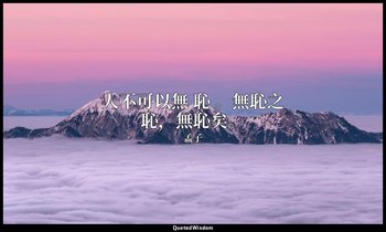 人不可以無 恥 。無恥之恥，無恥矣。 — 孟子