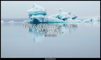 有教养的头脑的第一个标志就是善于提问。 — 普列汉诺夫