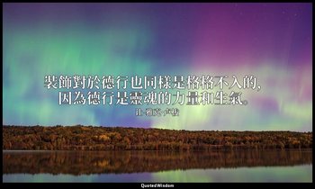 裝飾對於德行也同樣是格格不入的，因為德行是靈魂的力量和生氣。 — 让-雅克·卢梭
