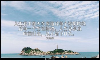 人生并不像火车要通过每个站似的经过每一个生活阶段。人生总是直向前行走，从不留下什么。 — 刘易斯