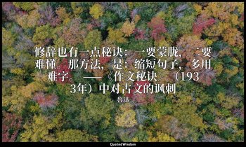 修辞也有一点秘诀：一要蒙胧，二要难懂。那方法，是：缩短句子，多用难字。 ——《作文秘诀》（1933年）中对古文的讽刺 — 魯迅