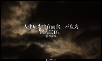 人生应为生存而食，不应为食而生存。 — 富兰克林