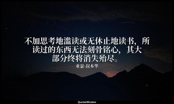 不加思考地滥读或无休止地读书，所读过的东西无法刻骨铭心，其大部分终将消失殆尽。 — 亚瑟·叔本华