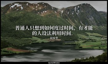普通人只想到如何度过时间，有才能的人设法利用时间。 — 叔本华