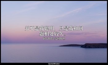 并不是我聪明，只是我和问题相处较久。 — 阿尔伯特·爱因斯坦