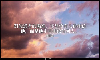 對說謊者的懲罰，不是沒有人再相信他，而是他不再相信任何人。 — 萧伯纳