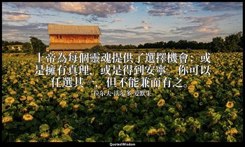 上帝為每個靈魂提供了選擇機會：或是擁有真理，或是得到安寧。你可以任選其一，但不能兼而有之。 — 拉尔夫·沃尔多·爱默生
