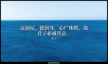 富润屋，德润身，心广体胖，故君子必诚其意。 — 孔子