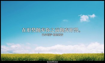 在形势抛弃你之前抛弃形势。 — 巴尔塔萨·格拉西安