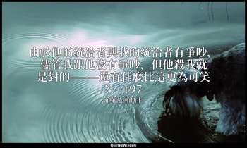 由於他的統治者與我的統治者有爭吵，儘管我跟他沒有爭吵，但他殺我就是對的———還有什麼比這更為可笑？ -197 — 布萊茲·帕斯卡