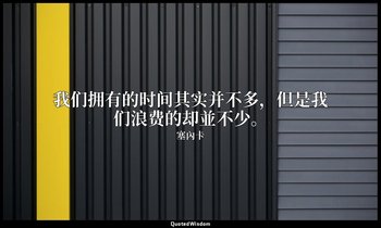 我们拥有的时间其实并不多，但是我们浪费的却並不少。 — 塞內卡