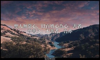 聖人無常心，以百姓心為心。善者，吾善之；不善者，吾亦 — 老子