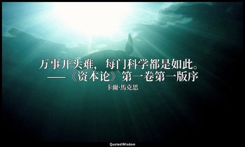 万事开头难，每门科学都是如此。 ——《资本论》第一卷第一版序 — 卡爾·馬克思