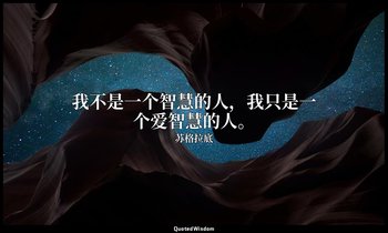 我不是一个智慧的人，我只是一个爱智慧的人。 — 苏格拉底