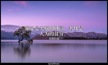 知足是天赋的财富，奢侈是人为的贫穷。 — 苏格拉底