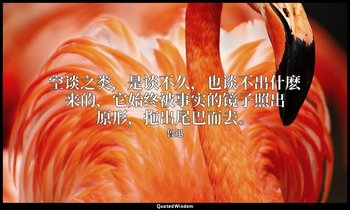 空谈之类，是谈不久，也谈不出什麽来的，它始终被事实的镜子照出原形，拖出尾巴而去。 — 鲁迅