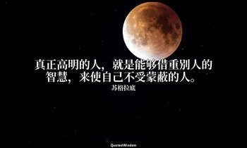 真正高明的人，就是能够借重别人的智慧，来使自己不受蒙蔽的人。 — 苏格拉底