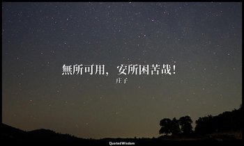 無所可用，安所困苦哉！ — 庄子