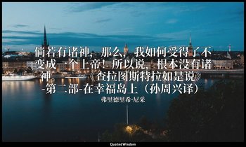 倘若有诸神，那么，我如何受得了不变成一个上帝！所以说，根本没有诸神。 ——《查拉图斯特拉如是说》-第二部-在幸福岛上（孙周兴译） — 弗里德里希·尼采
