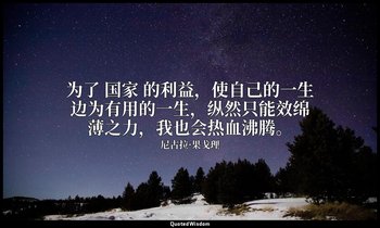 为了 国家 的利益，使自己的一生边为有用的一生，纵然只能效绵薄之力，我也会热血沸腾。 — 尼古拉·果戈理