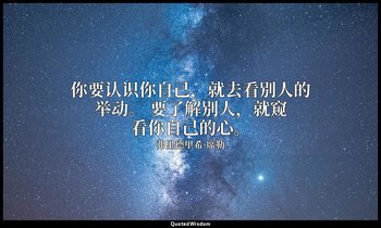 你要认识你自己，就去看别人的举动。 要了解别人，就窥看你自己的心。 — 弗里德里希·席勒