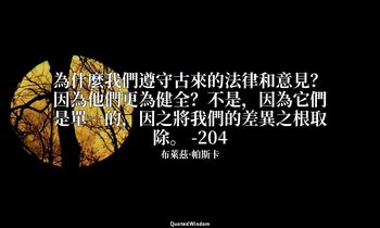 為什麼我們遵守古來的法律和意見？因為他們更為健全？不是，因為它們是單一的，因之將我們的差異之根取除。 -204 — 布萊茲·帕斯卡