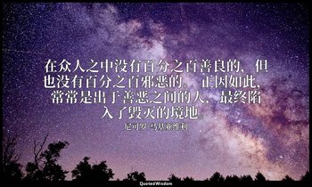 在众人之中没有百分之百善良的，但也没有百分之百邪恶的。 正因如此，常常是出于善恶之间的人，最终陷入了毁灭的境地。 — 尼可罗·马基亚维利