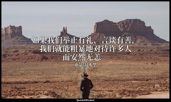 如果我们举止有礼、言谈有善，我们就能粗暴地对待许多人而安然无恙。 — 亚瑟·叔本华