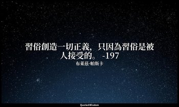 習俗創造一切正義，只因為習俗是被人接受的。 -197 — 布萊茲·帕斯卡