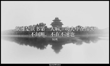 欲速是读书第一大病，功夫中在绵密不间断，不在不速也。 — 陆珑