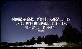 时间最不偏私，给任何人都是二十四小时；时间也是偏私，给任何人都不是二十四小时。 — 赫胥黎