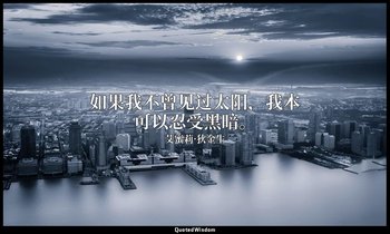 如果我不曾见过太阳，我本可以忍受黑暗。 — 艾蜜莉·狄金生