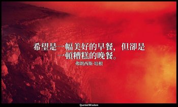 希望是一幅美好的早餐，但卻是一頓糟糕的晚餐。 — 弗朗西斯·培根