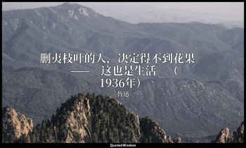 删夷枝叶的人，决定得不到花果。 ——《这也是生活》（1936年） — 魯迅