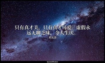 只有真才美，只有真才可爱。虚假永远无聊乏味，令人生厌。 — 希瓦洛