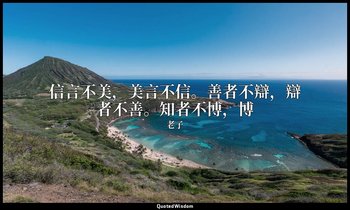 信言不美，美言不信。善者不辯，辯者不善。知者不博，博 — 老子
