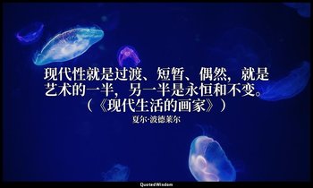 现代性就是过渡、短暂、偶然，就是艺术的一半，另一半是永恒和不变。（《现代生活的画家》） — 夏尔·波德莱尔