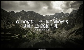真正的信仰，被永恆之國的使者播種，已經遍植人間。 — 但丁·阿利吉耶里