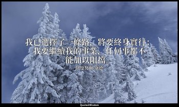 我已選擇了一條路，將要終身實行；我要繼續我的事業，任何事都不能加以阻擋。 — 伊曼努爾·康德
